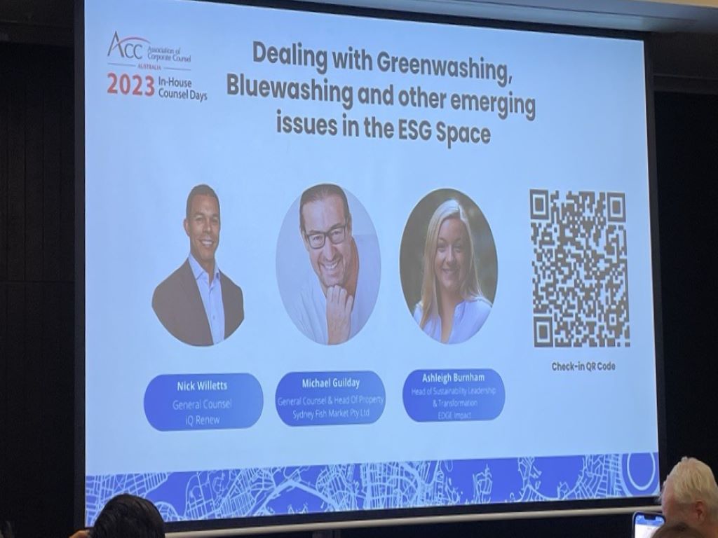Dealing with Greenwashing, Bluewashing and other emerging issues in the ESG space Nick Willets,GC at IQRenew, Michael Guilday, GC at Sydney Fish Markets, and Ashleigh Burnham, Head of Sustainability Leadership & Transformation at EDGE Impact